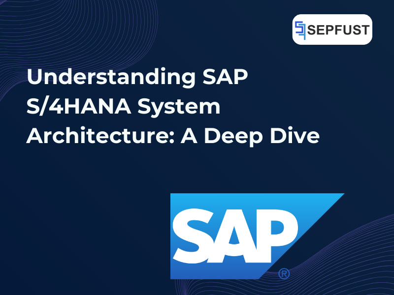 Understanding SAP S/4HANA System Architecture: A Deep Dive