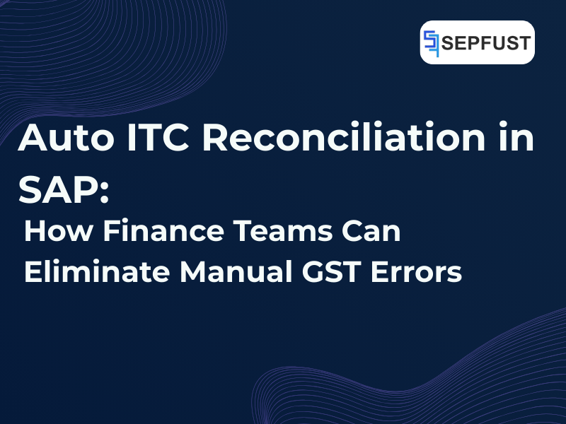 Auto ITC Reconciliation in SAP: How Finance Teams Can Eliminate Manual GST Errors