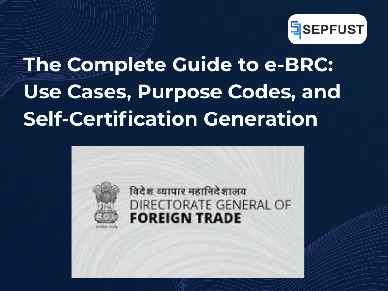 The Complete Guide to e-BRC: Use Cases, Purpose Codes, and Self-Certification Generation