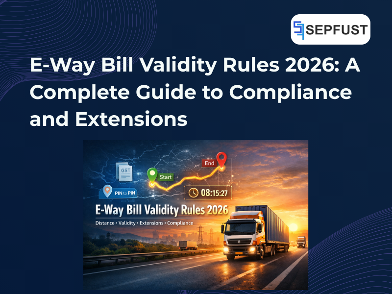 E-Way Bill Validity Rules 2026: A Complete Guide to Compliance and Extensions