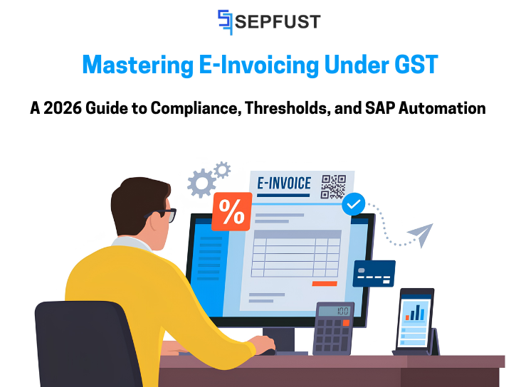Mastering E-Invoicing Under GST: A 2026 Guide to Compliance, Thresholds, and SAP Automation